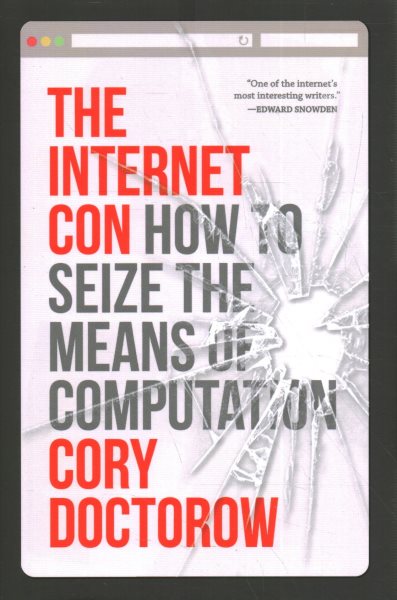 The Internet Con: How to Seize the Means of Computation. By Cory Doctorow